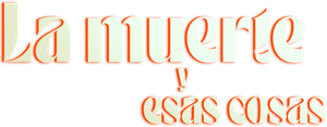 La muerte y esas cosas