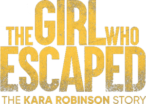 The Girl Who Escaped: The Kara Robinson Story