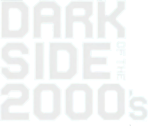 Dark Side of the 2000s