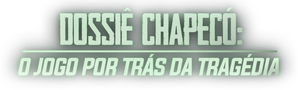 Dossiê Chapecó: O Jogo por Trás da Tragédia
