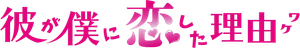 彼が僕に恋した理由 — Logos 2
