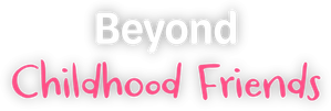 Beyond Childhood Friends