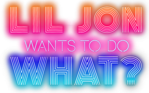 Lil Jon Wants to Do What? — Logos 3