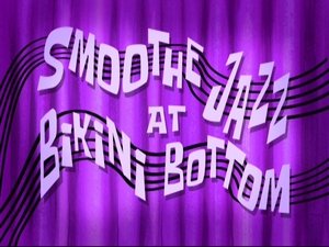 Smoothe Jazz at Bikini Bottom