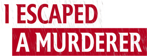 I Escaped a Murderer