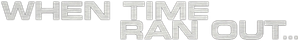 When Time Ran Out...