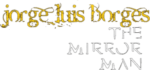 Jorge Luis Borges, the Mirror Man