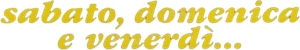 Sabato, domenica e venerdì