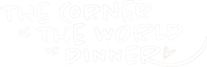 The Corner of the World is Dinner