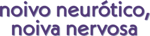 Noivo Neurótico, Noiva Nervosa