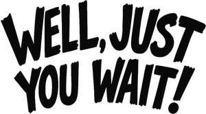 Well, Just You Wait!