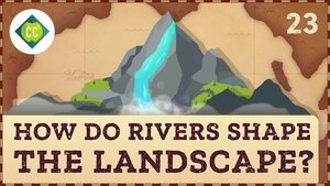 Crash Course Geography How Rivers Shape the Landscape