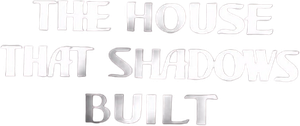 The House That Shadows Built