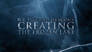 Anatomy of a Scene: Ice, Fire and Dragons: Creating the Frozen Lake