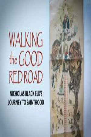 Walking the Good Red Road: Nicholas Black Elk’s Journey to Sainthood