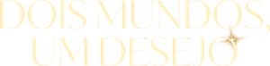 Dois Mundos, Um Desejo