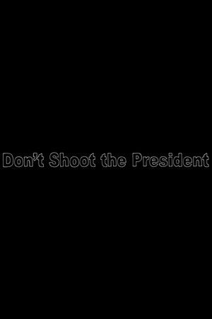 Don&rsquo;t Shoot The President