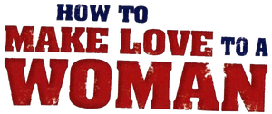 How to Make Love to a Woman
