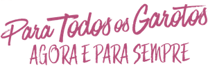 Para Todos os Garotos: Agora e Para Sempre