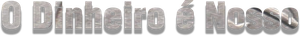 O Dinheiro é Nosso