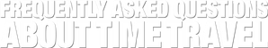 Frequently Asked Questions About Time Travel