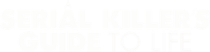 A Serial Killer's Guide to Life