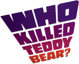 Who Killed Teddy Bear?