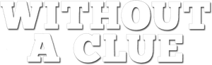 Without a Clue
