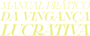 Manual Prático da Vingança Lucrativa