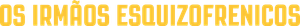 Os Irmãos Esquizofrênicos