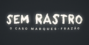 Sem Rastro: O Caso Marques-Frazão