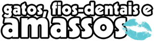 Gatos, Fios-dentais e Amassos