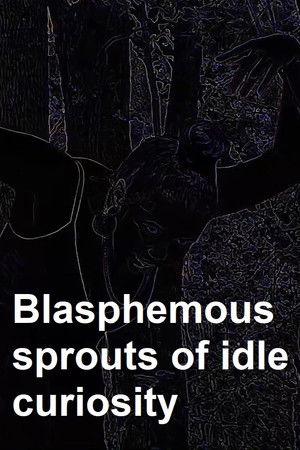Blasphemous sprouts of idle curiosity