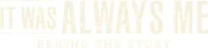 It Was Always Me: Behind the Story