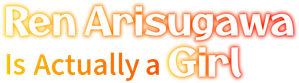 Ren Arisugawa Is Actually a Girl