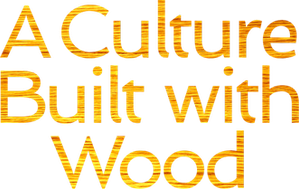 A Culture Built with Wood