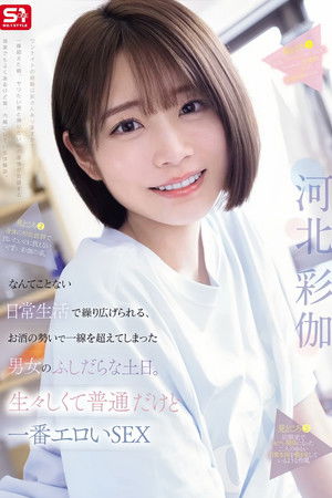 なんてことない日常生活で繰り広げられる、お酒の勢いで一線を超えてしまった男女のふしだらな土日。生々しくて普通だけど一番エロいSEX 河北彩伽