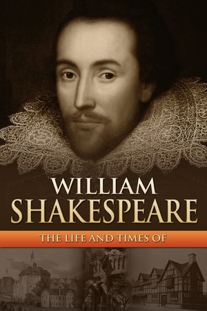 William Shakespeare: The Life and Times Of