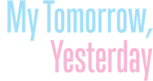My Tomorrow, Your Yesterday