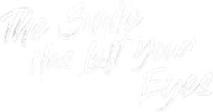 The Smile Has Left Your Eyes
