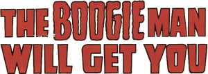 The Boogie Man Will Get You