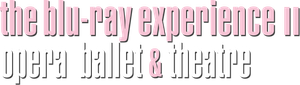 The Blu-ray Experience II: Opera, Ballet & theatre