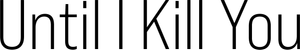 Until I Kill You — Logos 1