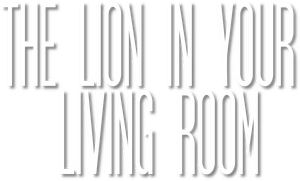 The Lion In Your Living Room