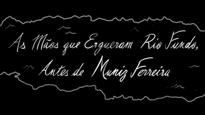As Mãos Que Ergueram Rio Fundo, Antes De Muniz Ferreira