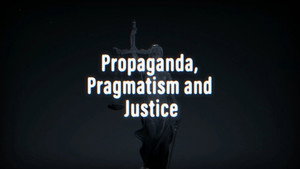 Propaganda, Pragmatism And Justice