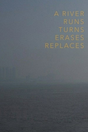 A River Runs, Turns, Erases, Replaces