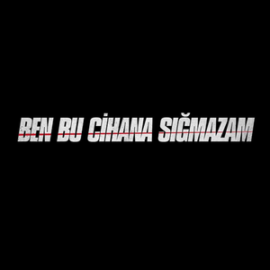 Ben Bu Cihana Sığmazam