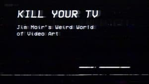 Kill Your TV: Jim Moir’s Weird World of Video Art (2019)
