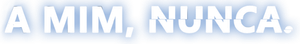 A Mim, Nunca. — Logos 1